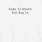 Home is Where the Dog Is T-Shirt