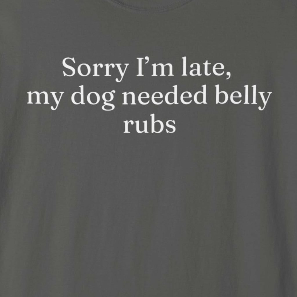 Sorry I'm Late My Dog Needed Belly Rugs T-Shirt