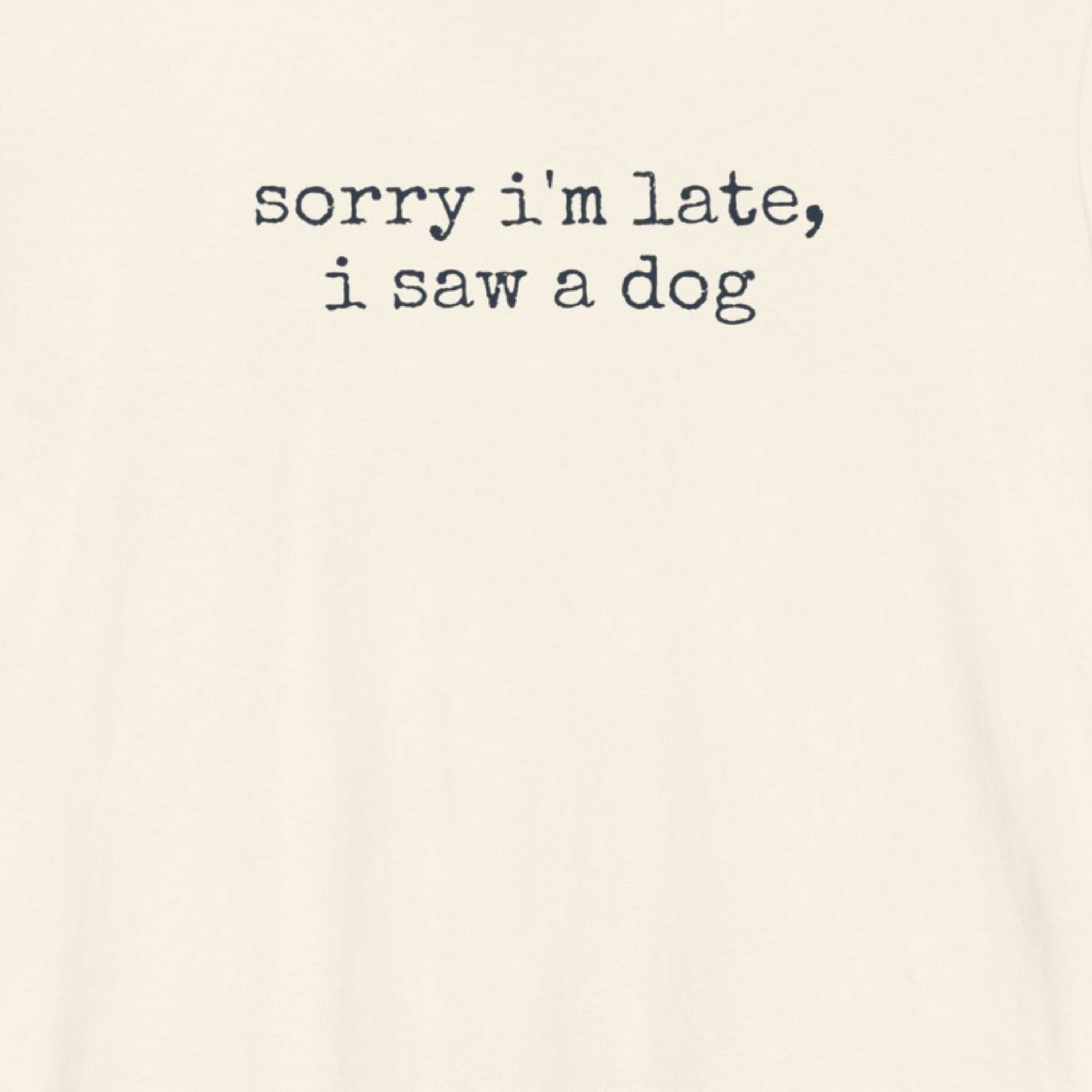 Sorry I'm Late I Saw a Dog T-Shirt
