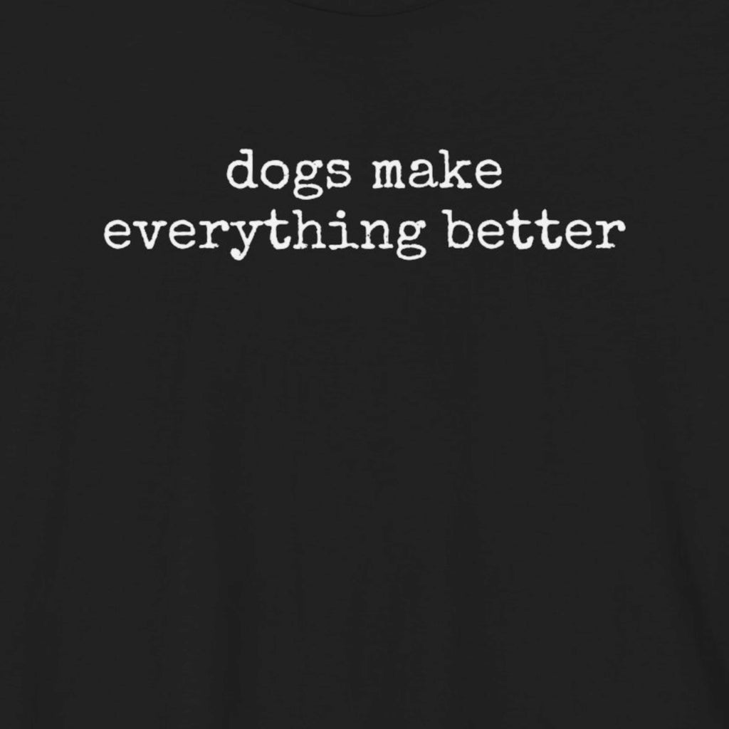 Dogs Make Everything Better T-Shirt
