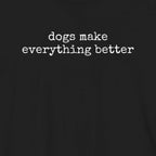 Dogs Make Everything Better T-Shirt