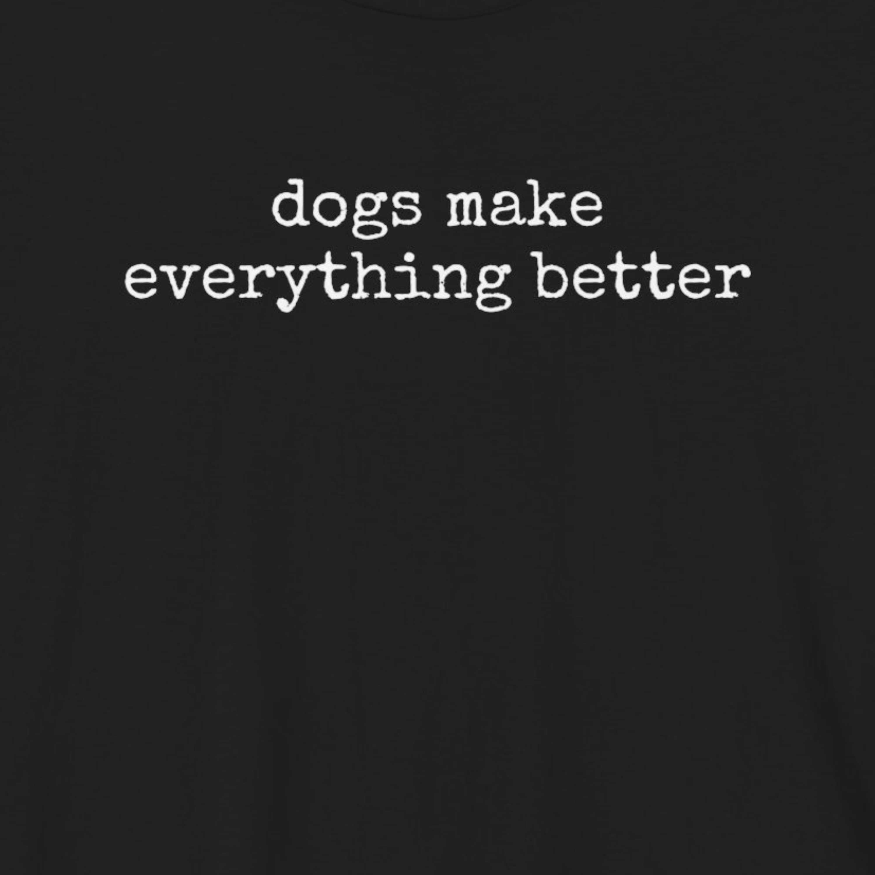 Dogs Make Everything Better T-Shirt