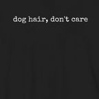Dog Hair, Don't Care T-Shirt