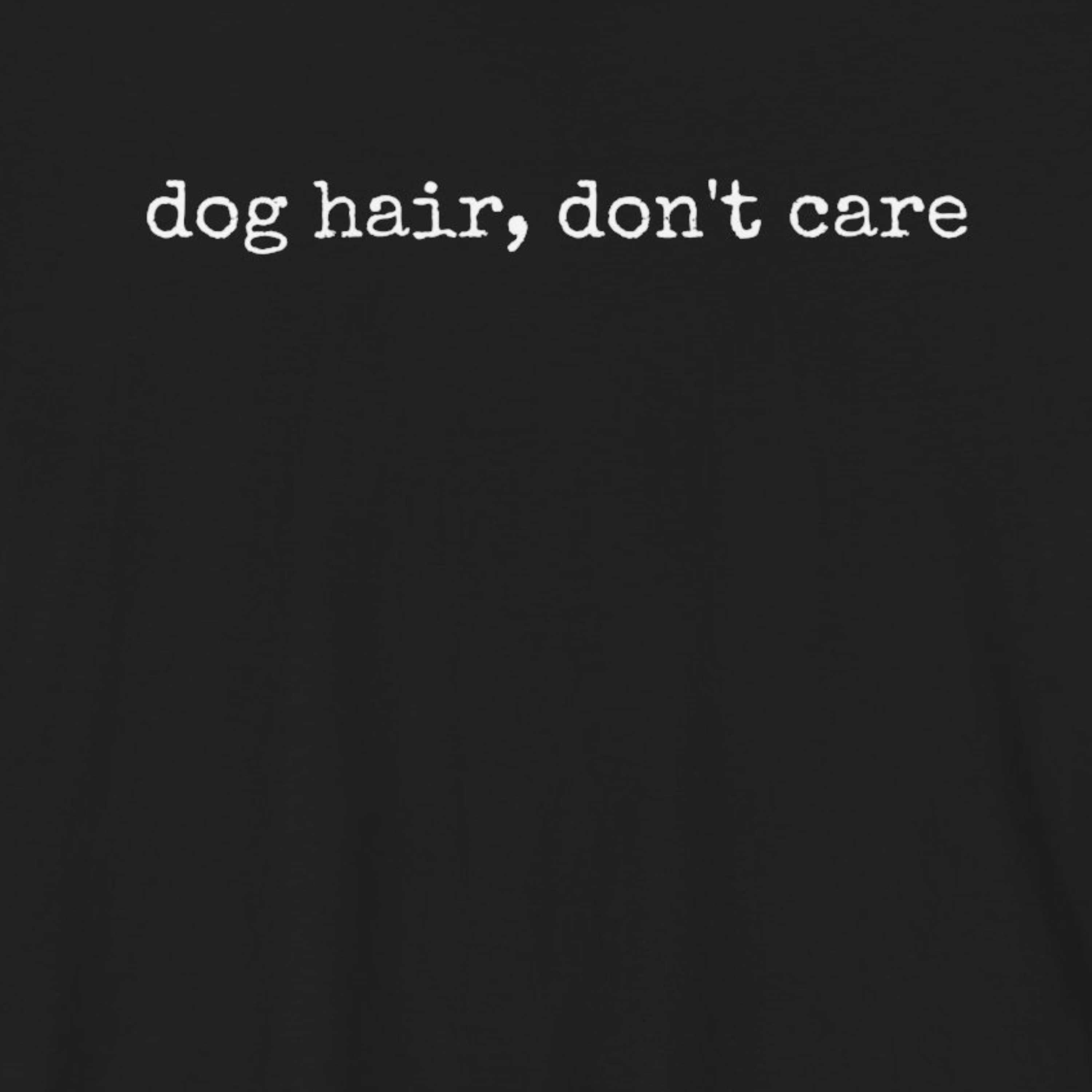 Dog Hair, Don't Care T-Shirt