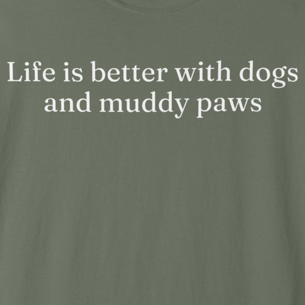 Life is Better with Dogs and Muddy Paws T-Shirt