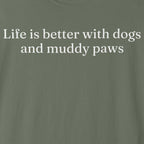 Life is Better with Dogs and Muddy Paws T-Shirt