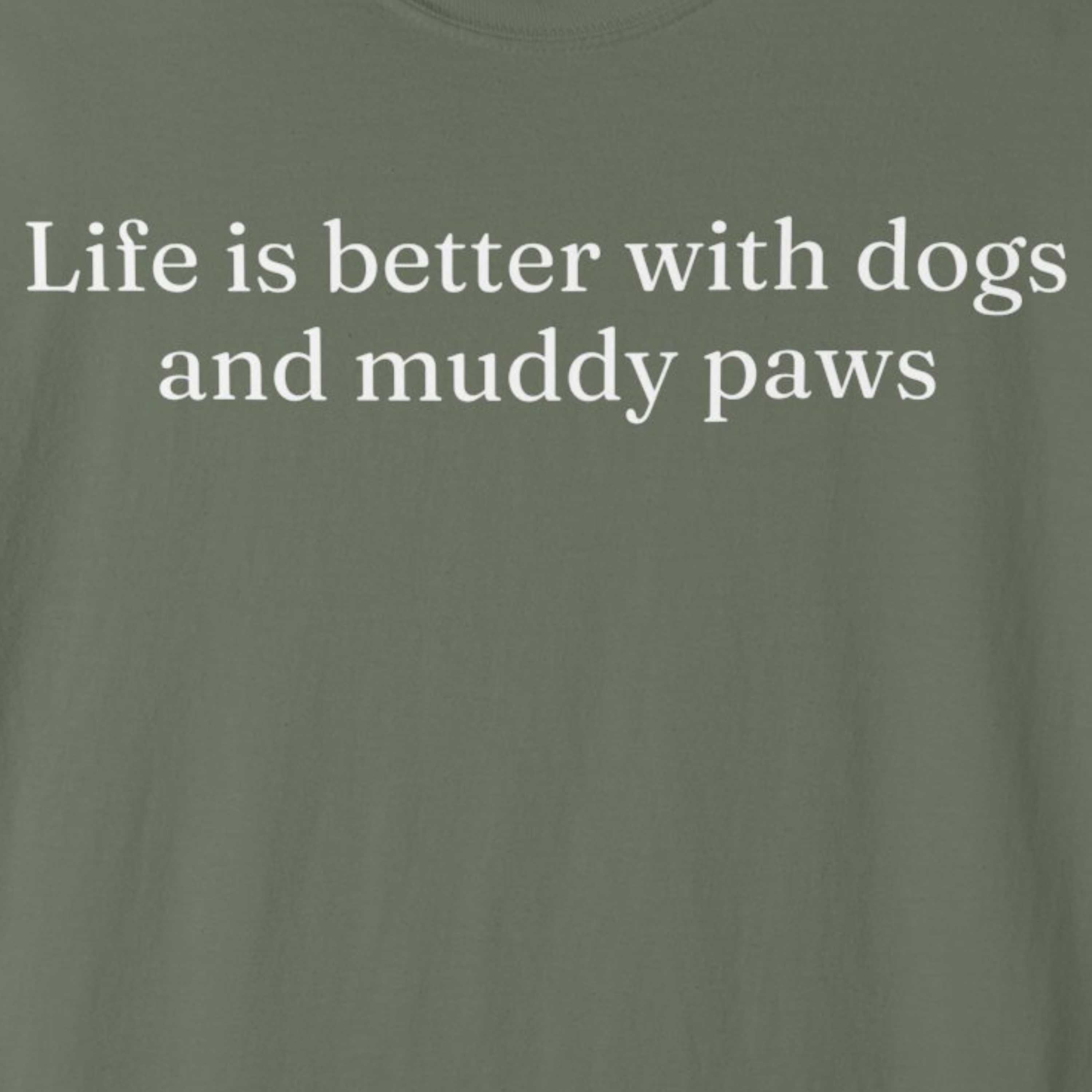 Life is Better with Dogs and Muddy Paws T-Shirt