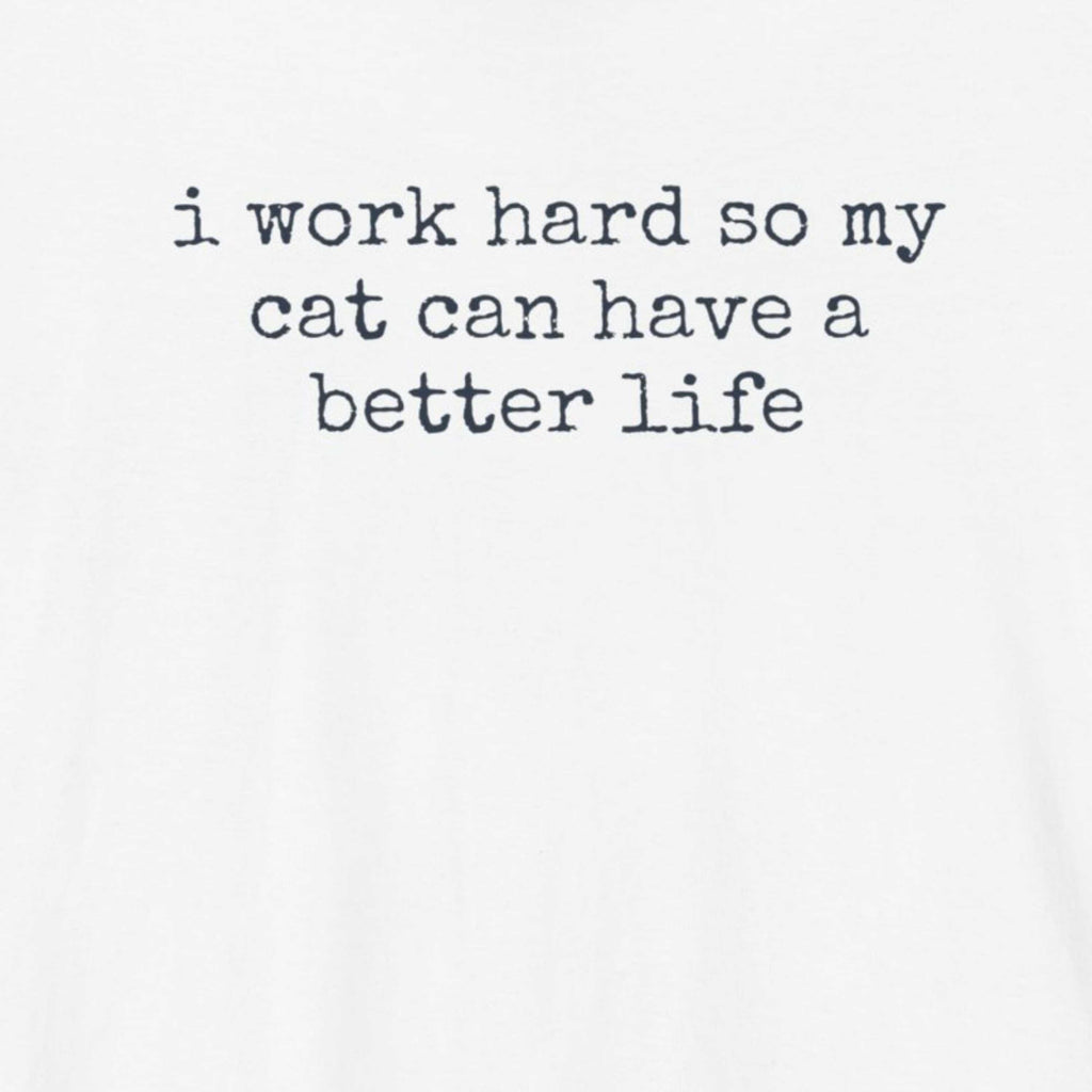 I Work Hard So My Cat Can Have A Better Life T-Shirt