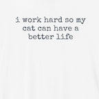 I Work Hard So My Cat Can Have A Better Life T-Shirt