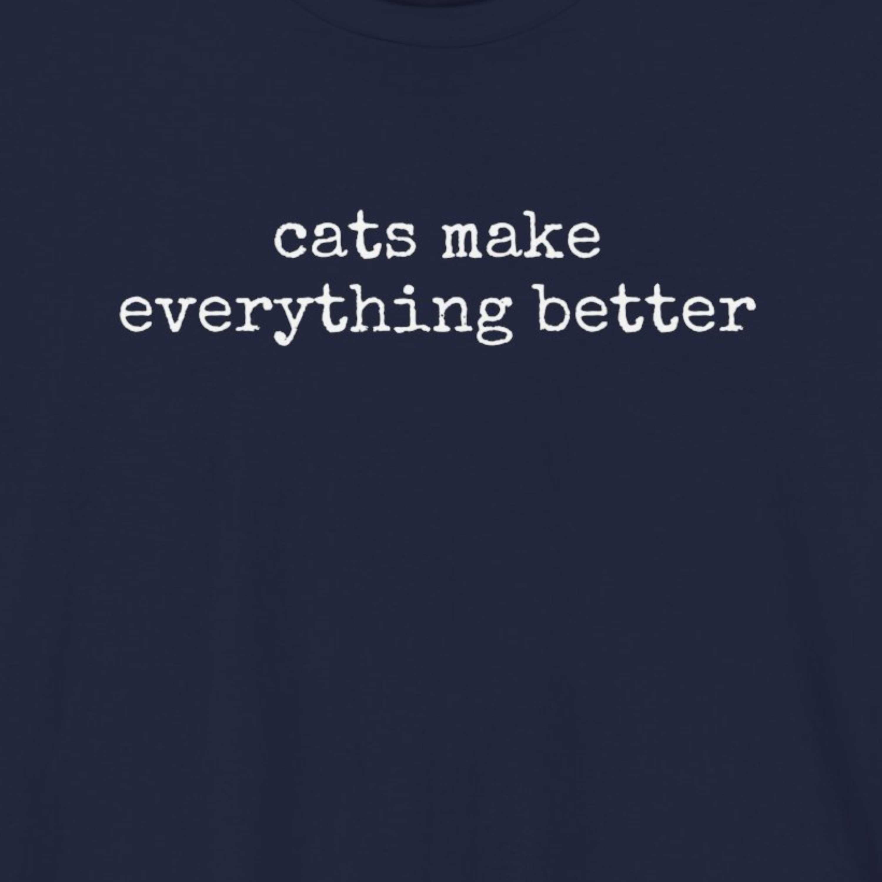Cats Make Everything Better  T-Shirt