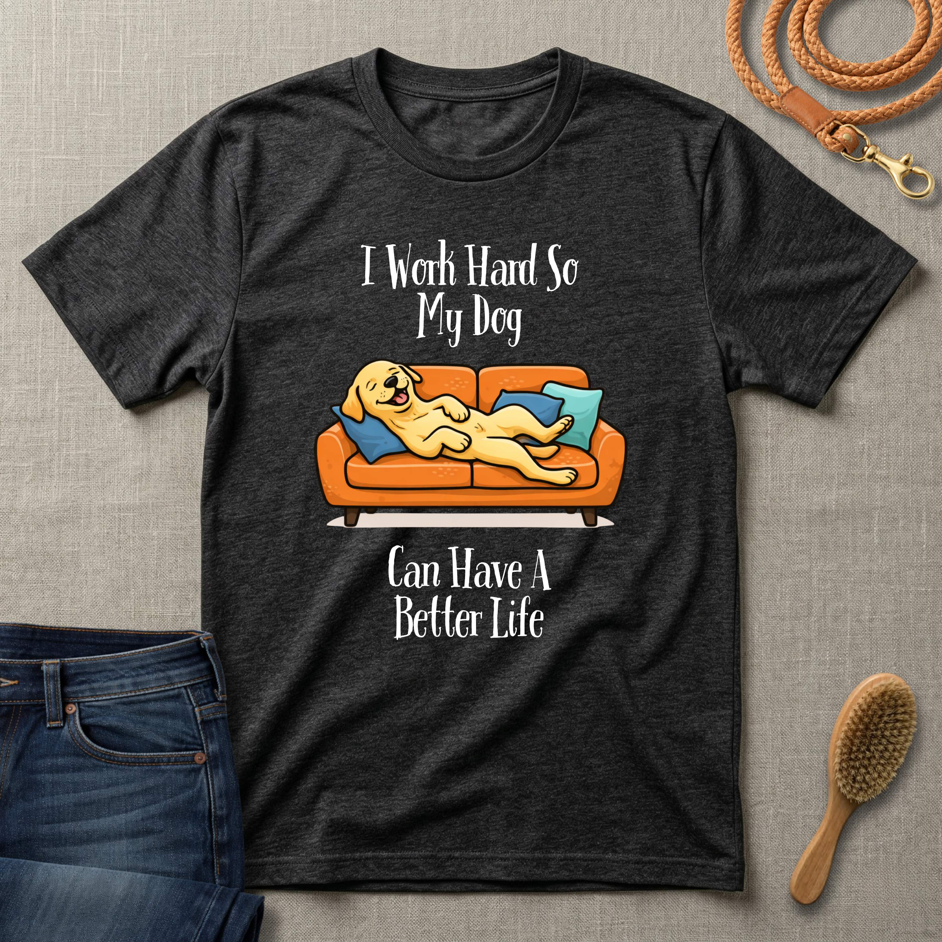 I Work Hard So My Dog Can Have a Better Life T-Shirt
