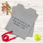 I Work Hard So My Dog Can Have A Better Life (Text) T-Shirt
