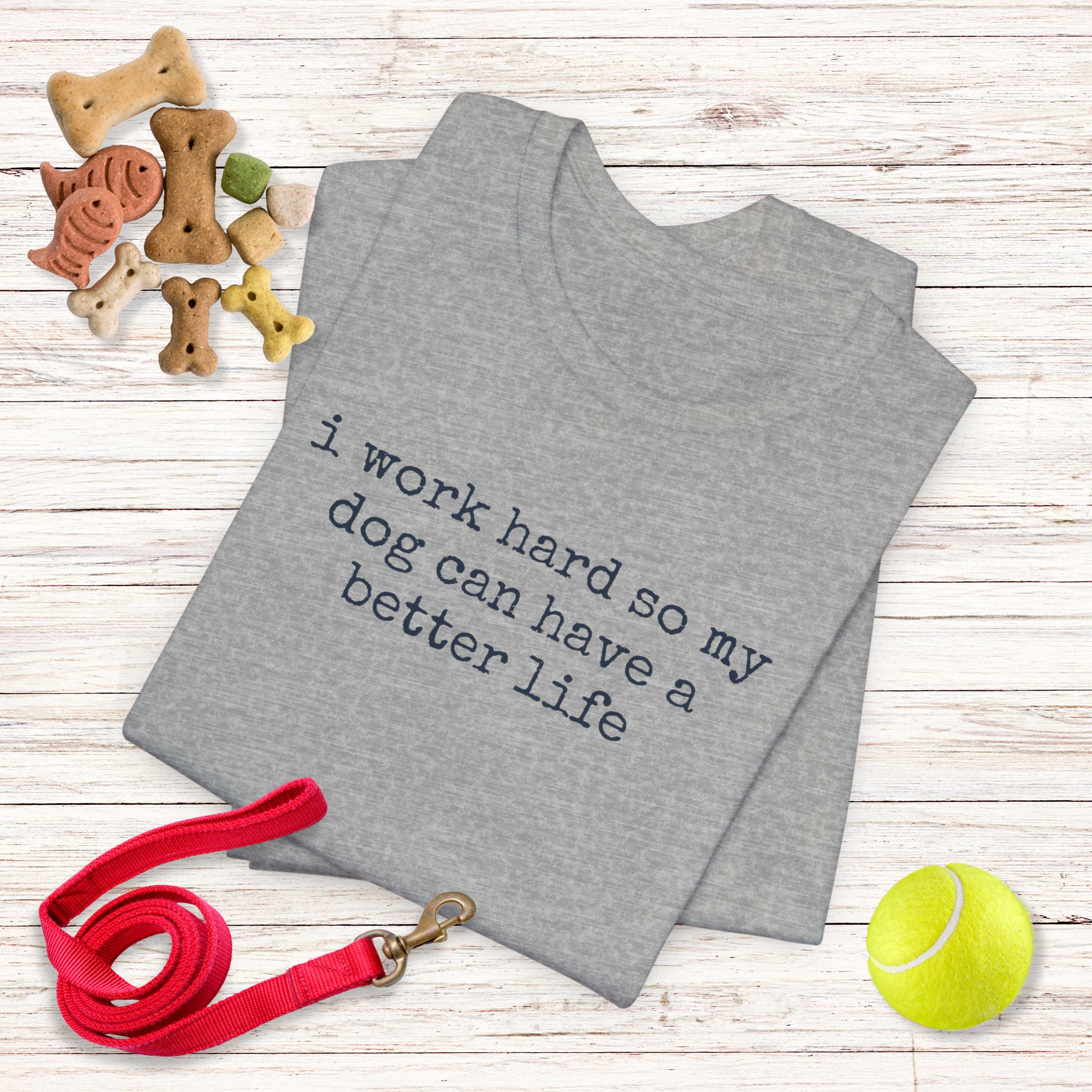 I Work Hard So My Dog Can Have A Better Life (Text) T-Shirt