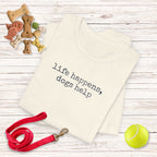 Life Happens, Dogs Help T-Shirt