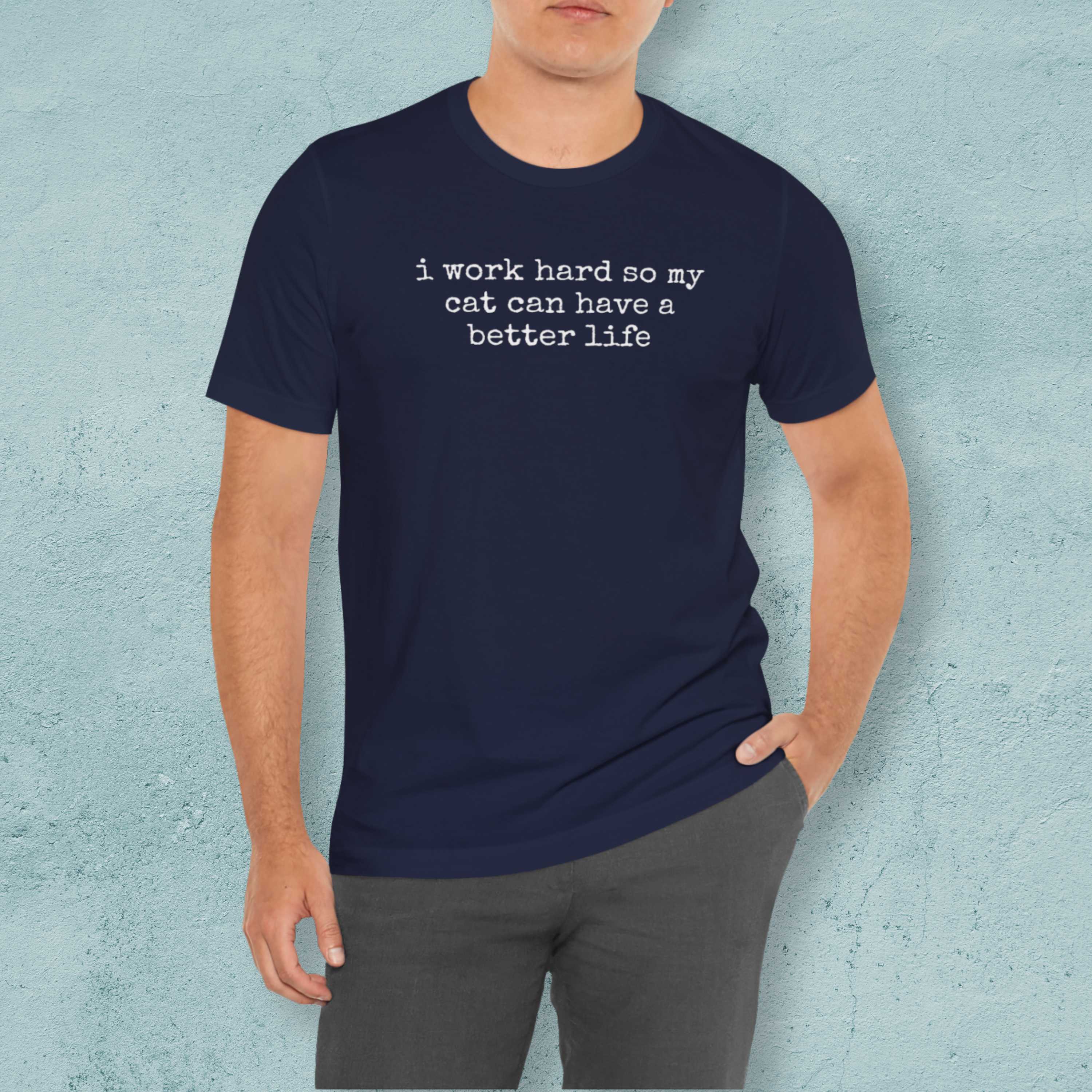 I Work Hard So My Cat Can Have A Better Life T-Shirt