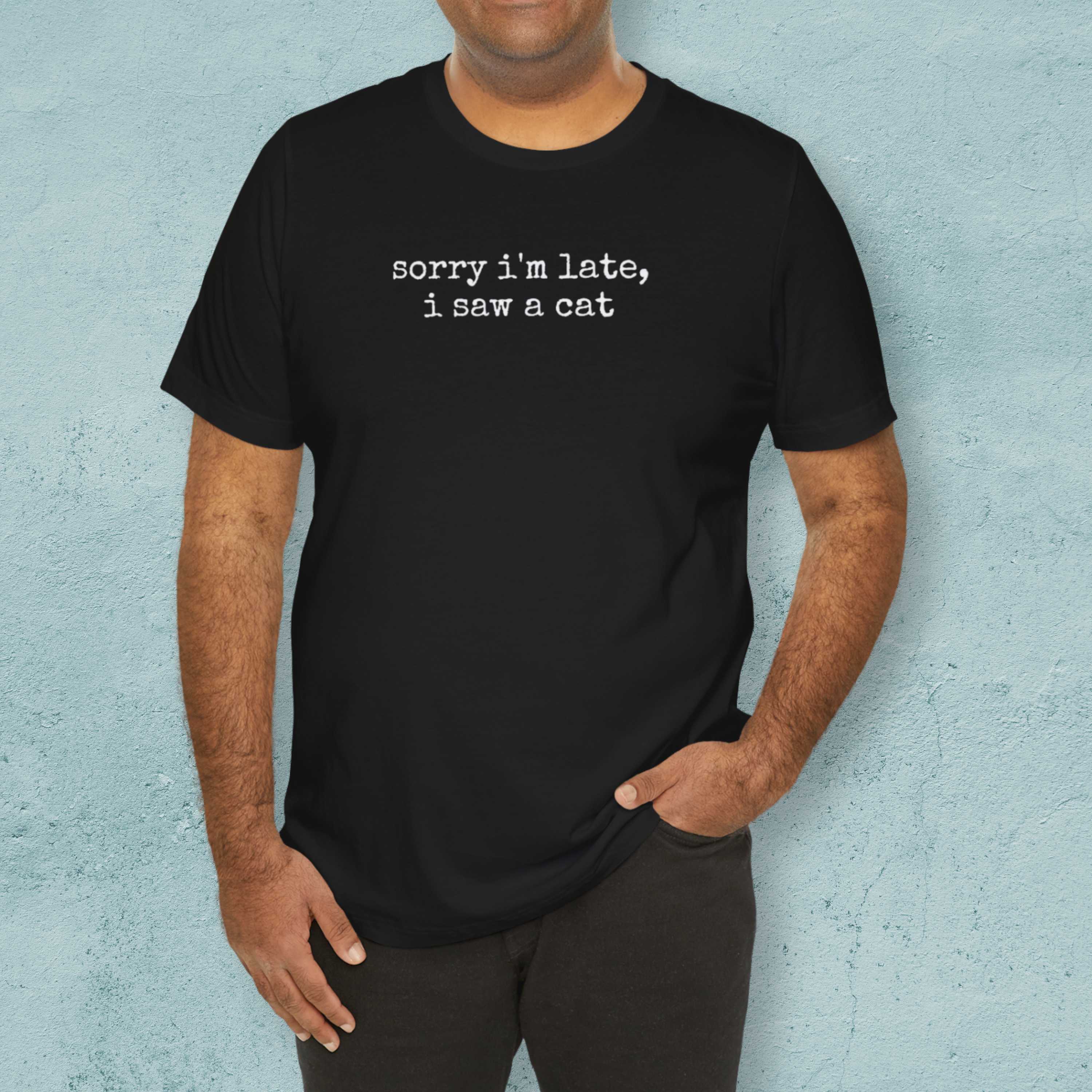 Sorry I'm Late, I Saw a Cat T-Shirt