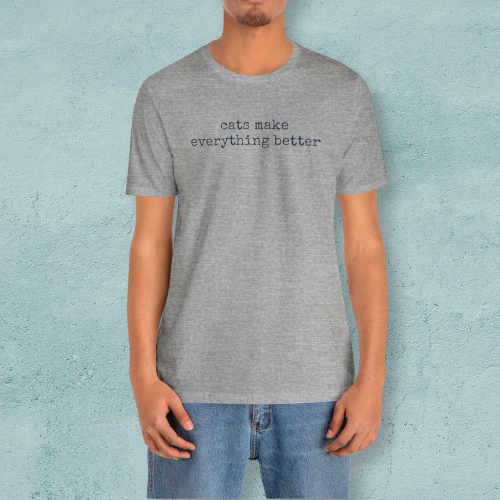 Cats Make Everything Better  T-Shirt