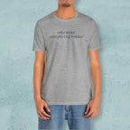 Cats Make Everything Better  T-Shirt
