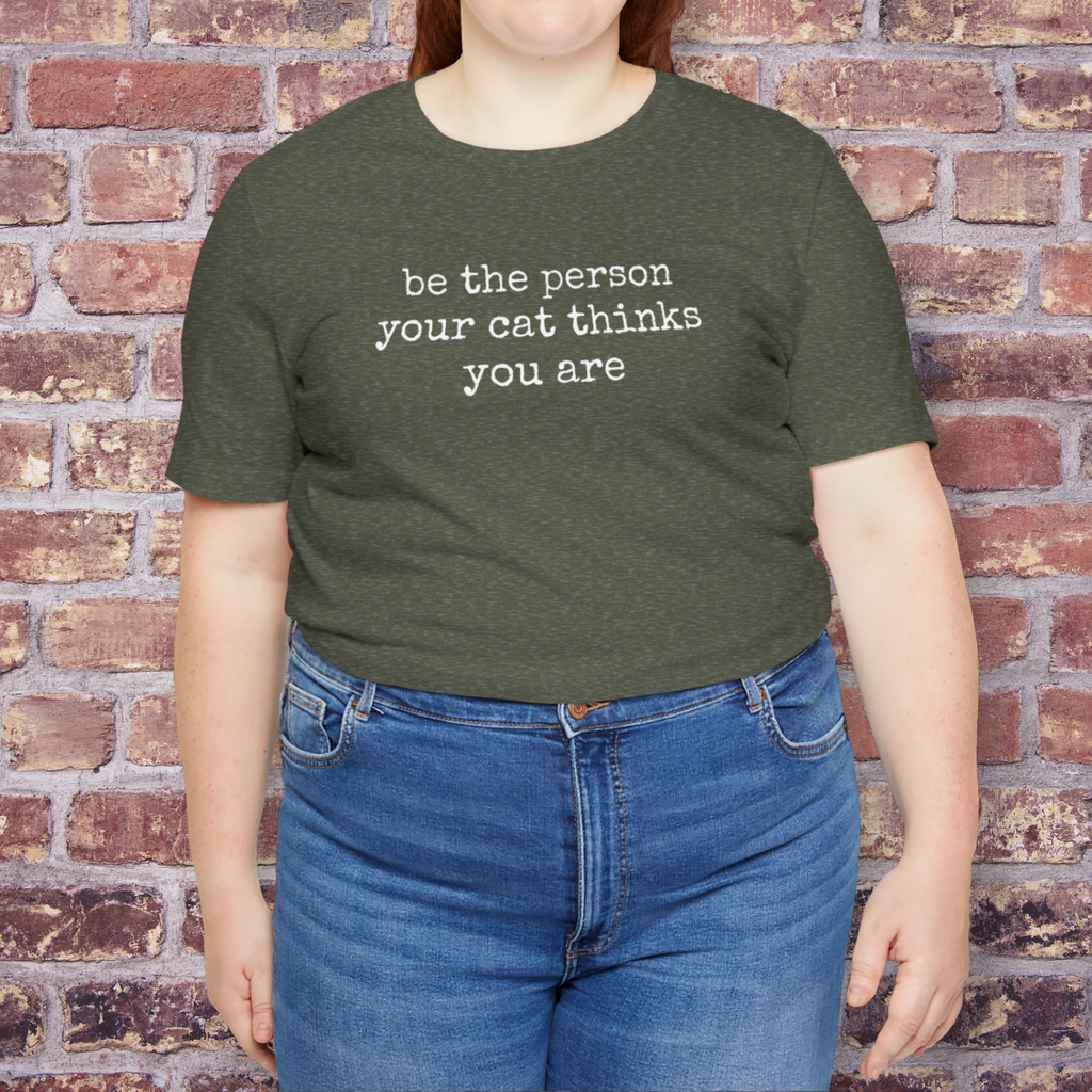 Be The Person Your Cat Thinks You Are T-Shirt
