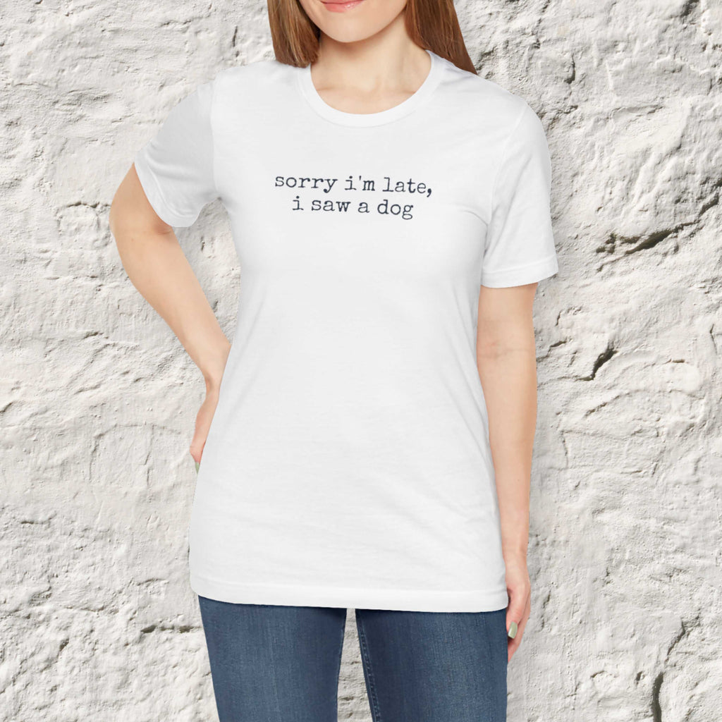 Sorry I'm Late I Saw a Dog T-Shirt