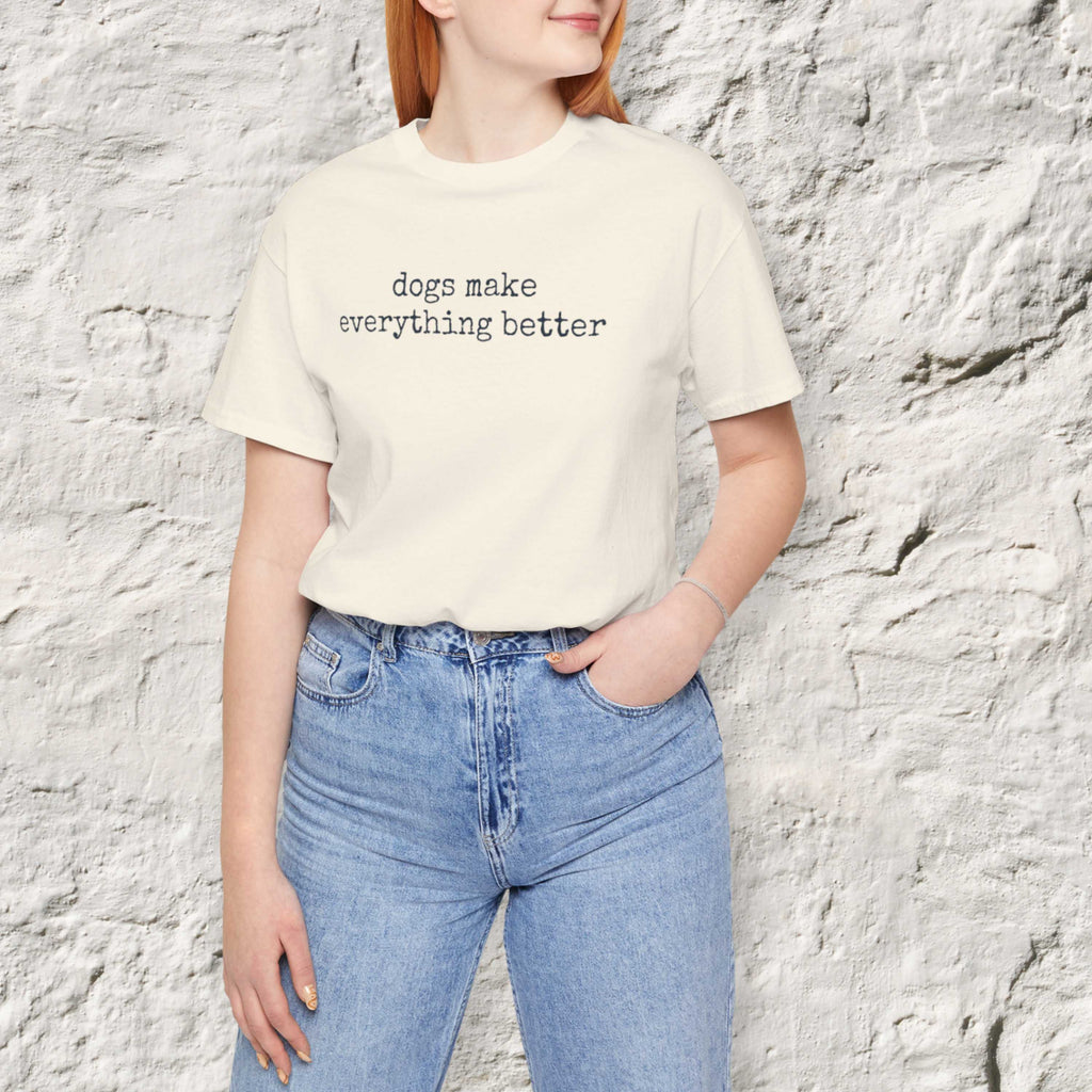 Dogs Make Everything Better T-Shirt
