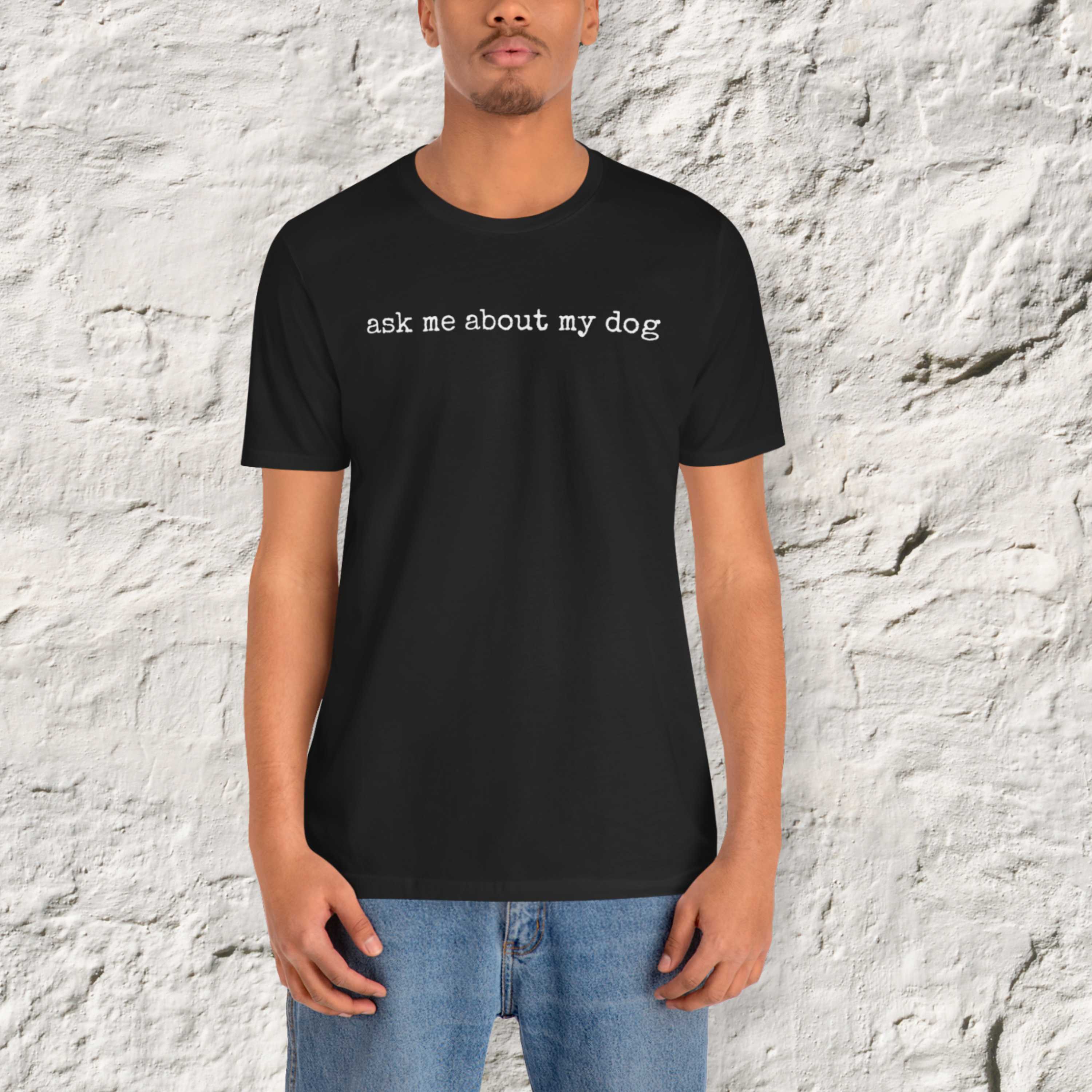 Ask me About my Dog T-Shirt