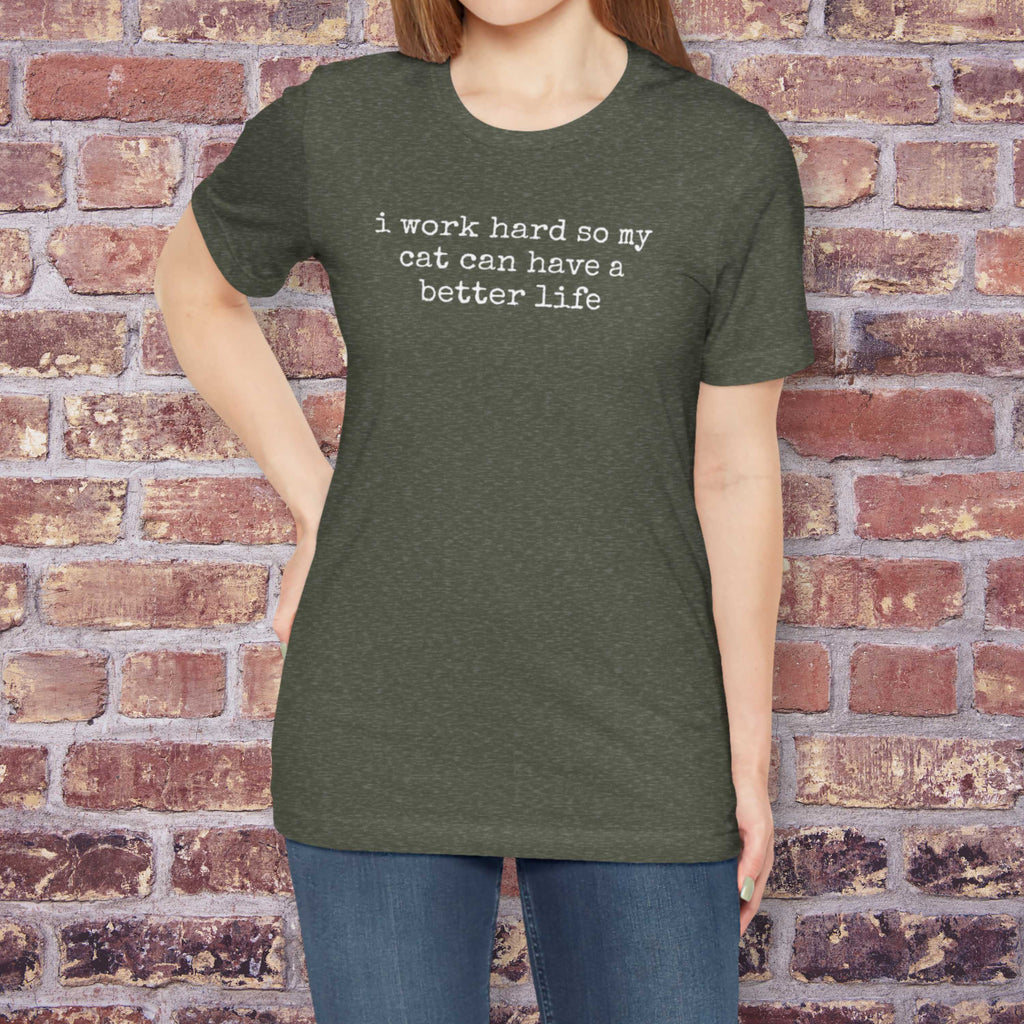 I Work Hard So My Cat Can Have A Better Life T-Shirt