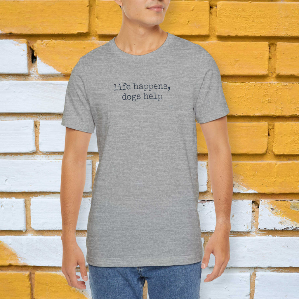 Life Happens, Dogs Help T-Shirt