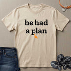 He Had a Plan T-Shirt