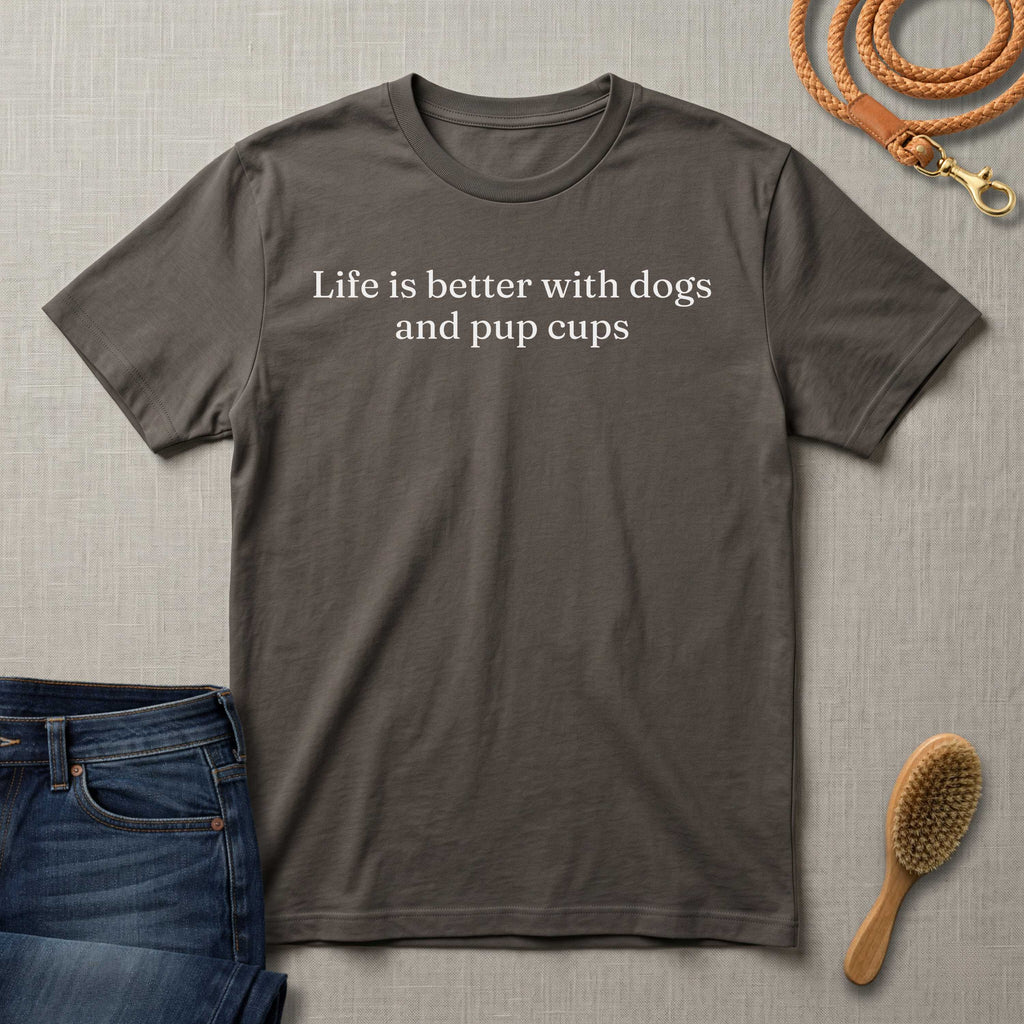 Life is Better with Dogs and Pup Cups T-Shirt