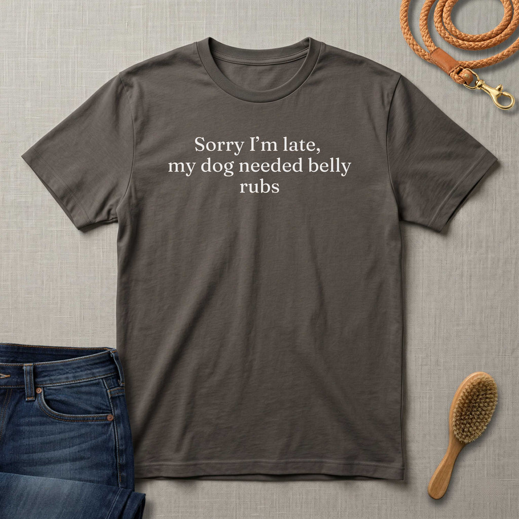 Sorry I'm Late My Dog Needed Belly Rugs T-Shirt